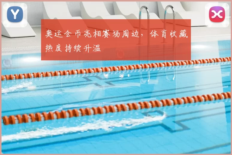 奥运会币亮相赛场周边，体育收藏热度持续升温