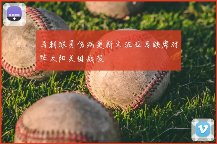 马刺球员伤病更新文班亚马缺席对阵太阳关键战役