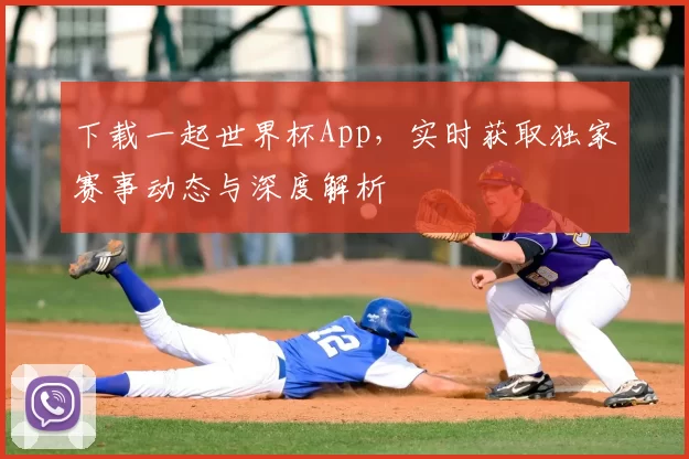 下载一起世界杯App,实时获取独家赛事动态与深度解析