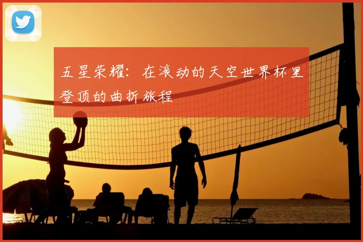 五星荣耀:在滚动的天空世界杯里登顶的曲折旅程