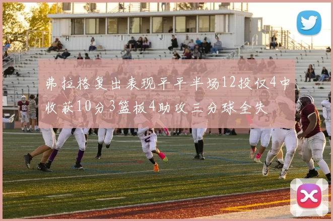 弗拉格复出表现平平半场12投仅4中收获10分3篮板4助攻三分球全失
