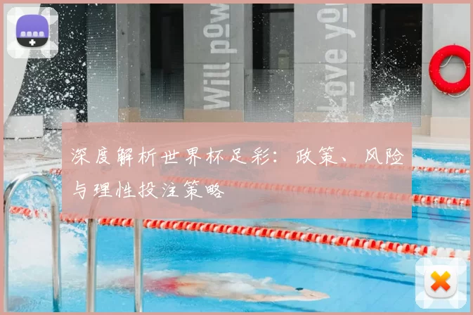 深度解析世界杯足彩：政策、风险与理性投注策略