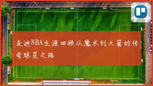 麦迪NBA生涯回顾从魔术到火箭的传奇球星之路